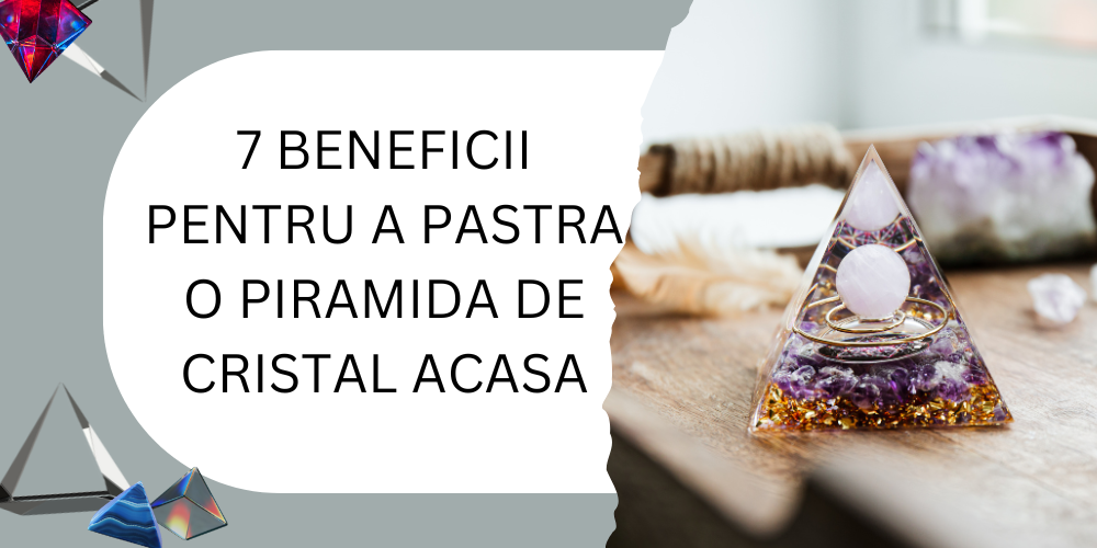 7 beneficii pentru a pastra o piramida de cristal acasa