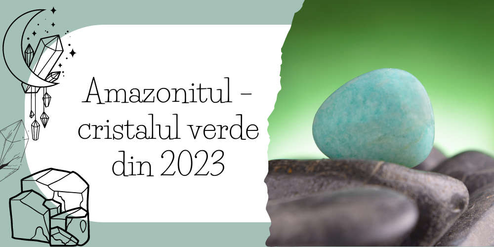 Amazonitul – cristalul verde din 2023