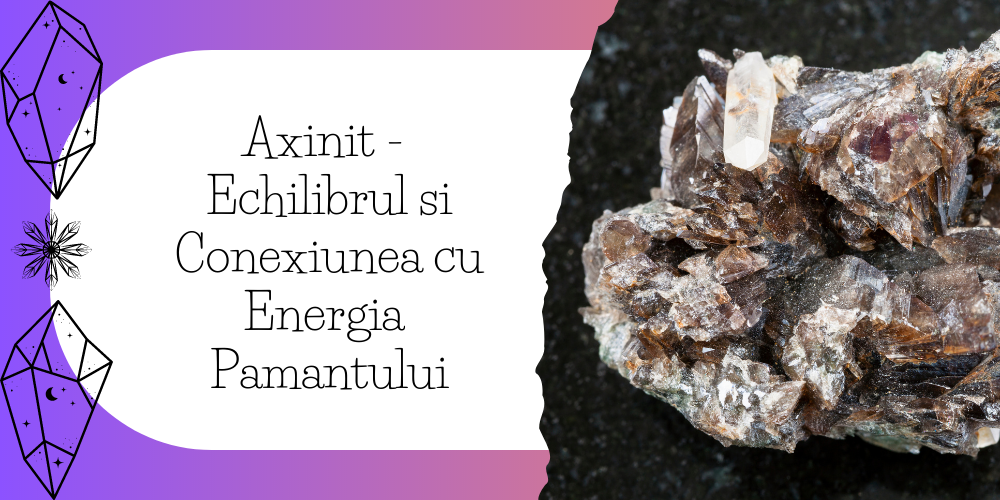 Axinit - Echilibrul si Conexiunea cu Energia Pamantului