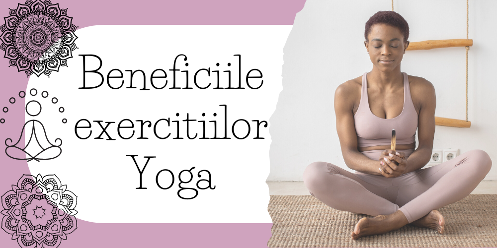 Beneficiile exercitiilor Yoga