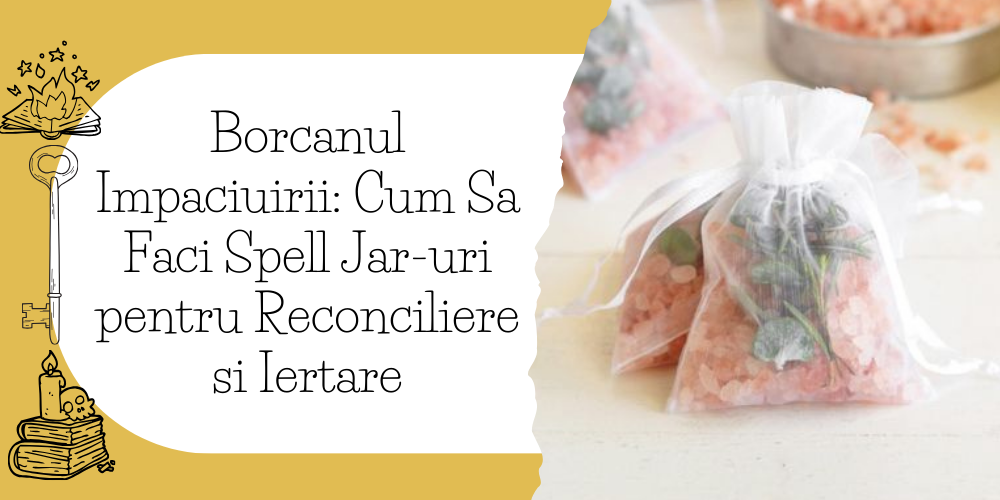 Borcanul Impaciuirii Cum Sa Faci Spell Jar-uri pentru Reconciliere si Iertare