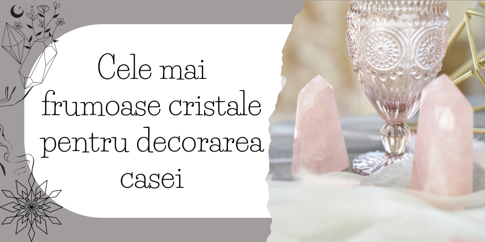 Cele mai frumoase cristale pentru decorarea casei