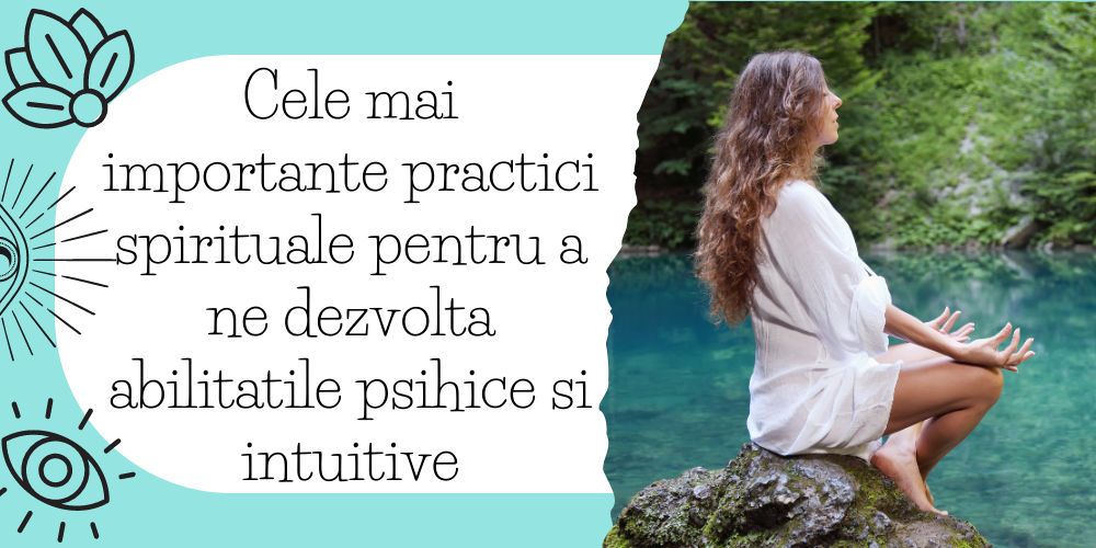 Cele mai importante practici spirituale pentru a ne dezvolta abilitatile psihice si intuitive