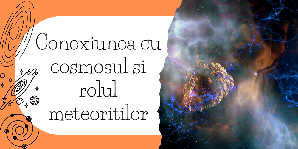 Conexiunea cu cosmosul si rolul meteoritilor