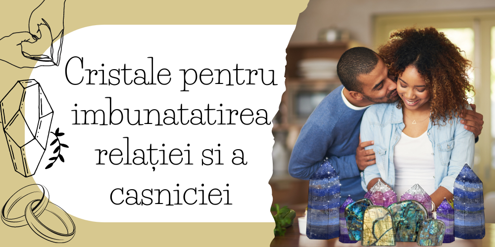 Cristale pentru imbunatatirea relației si a casniciei