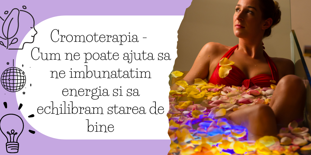 Cromoterapia - Cum ne poate ajuta sa ne imbunatatim energia si sa echilibram starea de bine