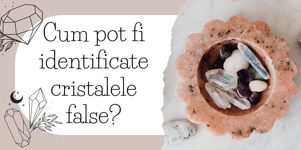 Cum pot fi identificate cristalele false