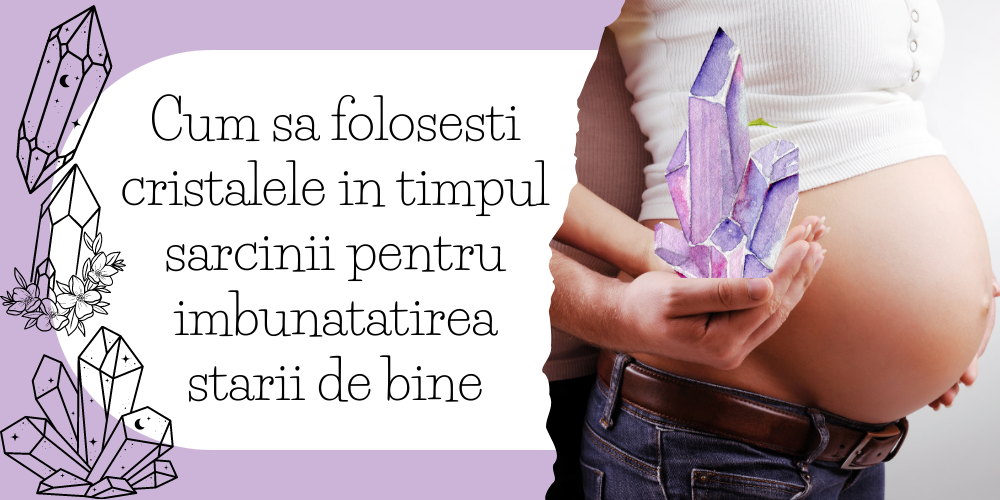 Cum sa folosesti cristalele in timpul sarcinii pentru imbunatatirea starii de bine