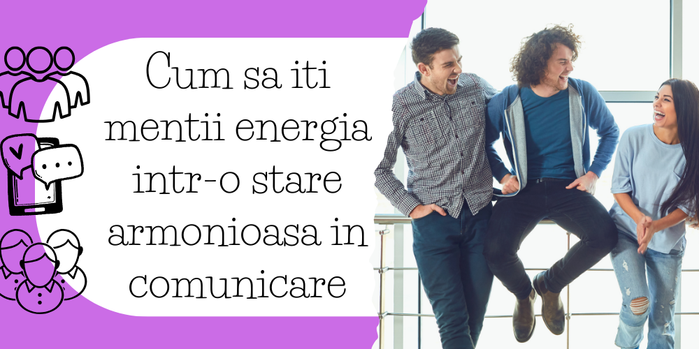 Cum sa iti mentii energia intr-o stare armonioasa in comunicare