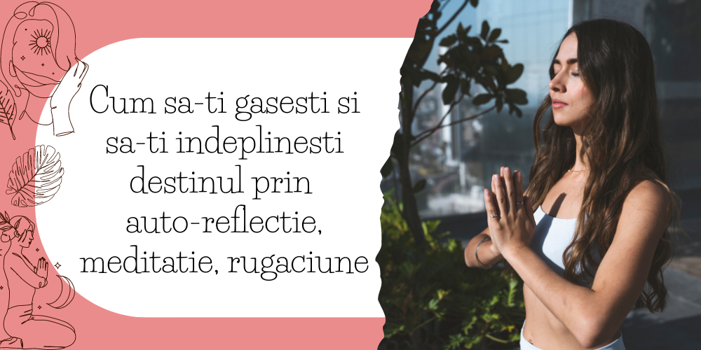 Cum sa-ti gasesti si sa-ti indeplinesti destinul prin auto-reflectie, meditatie, rugaciune