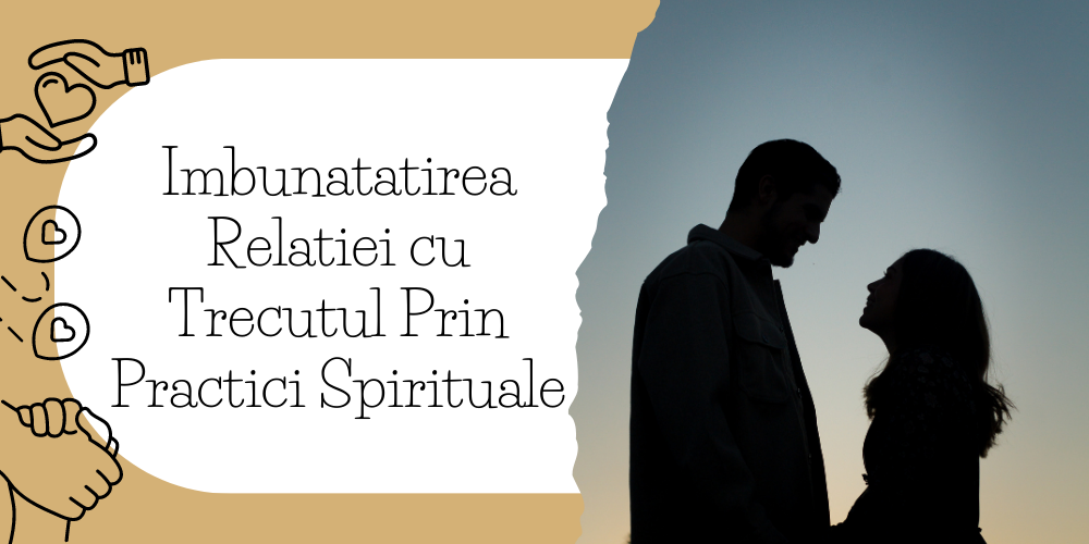 Imbunatatirea Relatiei cu Trecutul Prin Practici Spirituale