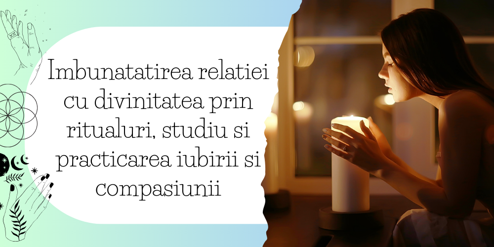 Imbunatatirea relatiei cu divinitatea prin ritualuri, studiu si practicarea iubirii si compasiunii