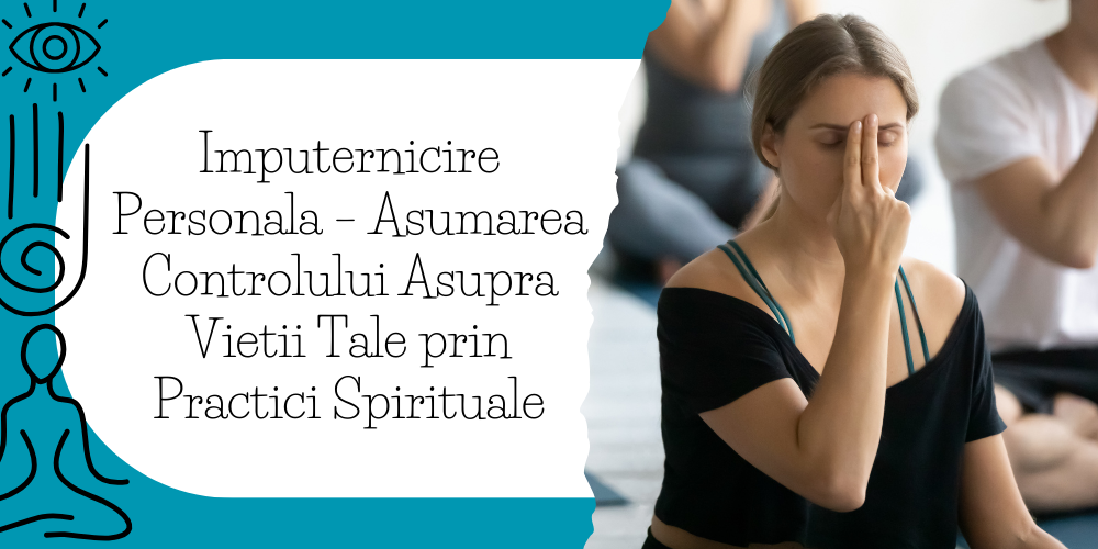 Imputernicire Personala – Asumarea Controlului Asupra Vietii Tale prin Practici Spirituale