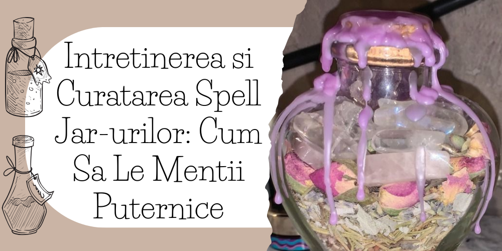 Intretinerea si Curatarea Spell Jar-urilor Cum Sa Le Mentii Puternice