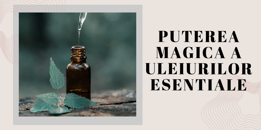 Puterea magica a uleiurilor esentiale