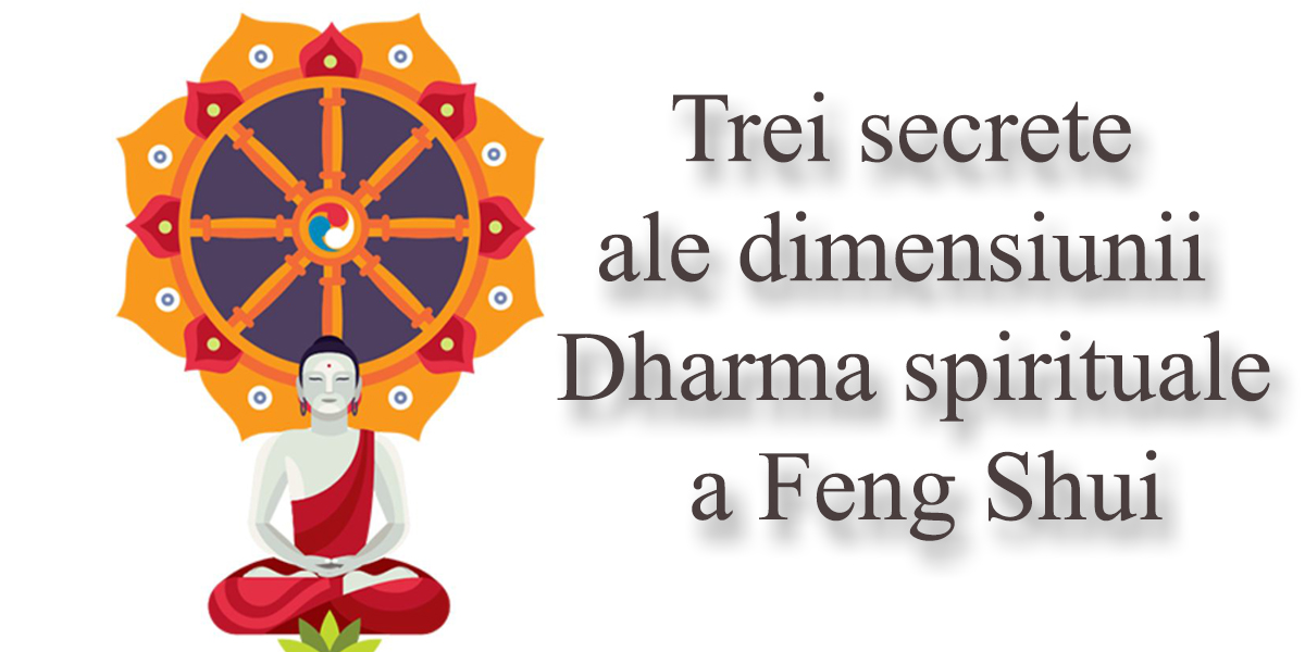 Trei secrete ale dimensiunii Dharma spirituale a Feng Shui