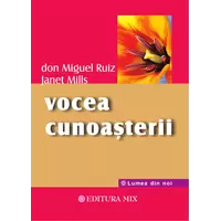 Vocea cunoasterii. Ghid practic pentru a dobandi pacea interioara - Don Miguel Ruiz, Janet Miils, carte