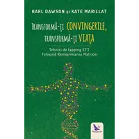 Transformă-ți convingerile, transformă-ți viața – Karl Dawson, Kate Marillat, carte