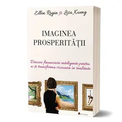 Imaginea prosperitatii: Decizii financiare inteligente pentru a-ti transforma viziunea in realitate - Ellen Rogin si Lisa Kueng, carte