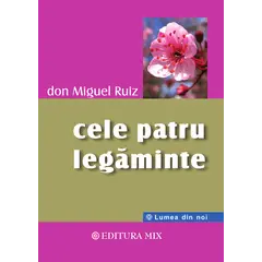 Cele patru legaminte. Ghid practic pentru redobandirea libertatii personale - Don Miguel Ruiz, carte