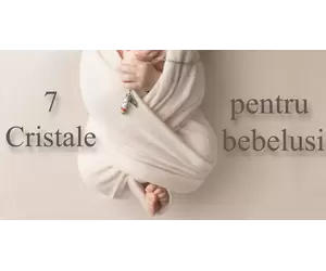 7 Cristale pentru bebelusi