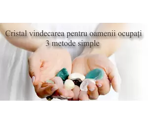 Cristale vindecatoare pentru oamenii ocupați - 3 metode simple