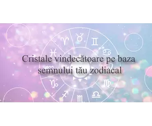 Cristale vindecătoare pe baza semnului tău zodiacal