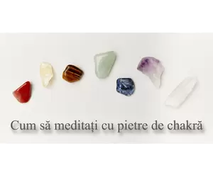 Cum să meditați cu pietre de chakră