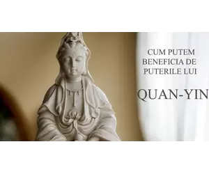 Cum putem beneficia de puterile lui Quan Yin