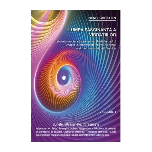 Lumea fascinanta a vibratiilor, volumul 4 - Henri Chretien, carte