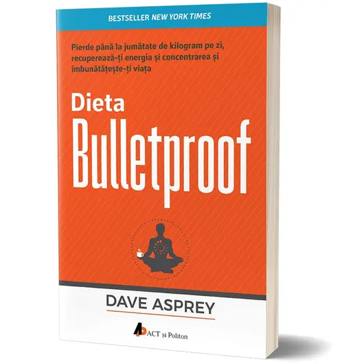 Dieta Bulletproof. Pierde pana la jumatate de kilogram pe zi, recupereaza-ti energia si concentrarea si imbunatateste-ti viata. Editia a I-a - Dave Asprey, carte