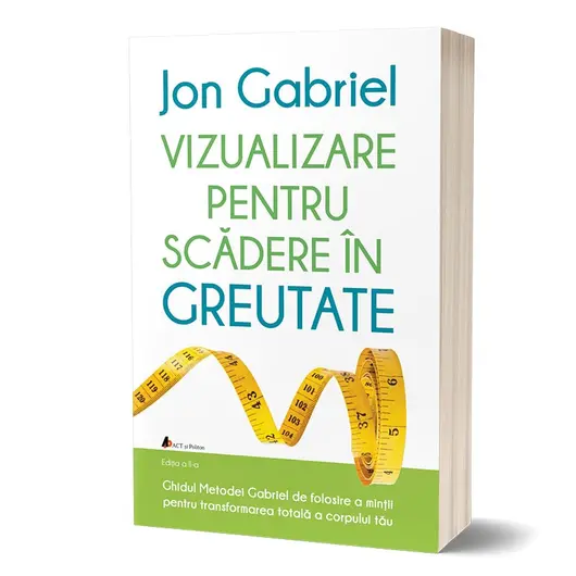 Vizualizare pentru scadere in greutate: Ghidul metodei Gabriel de folosire a mintii pentru transformarea totala a corpului tau. Editia a II-a - Jon Gabriel, carte