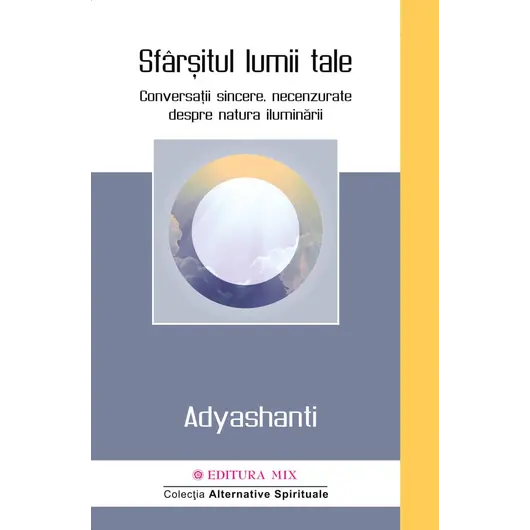 Sfarsitul lumii tale. Conversatii sincere, necenzurate despre natura iluminarii - Adyashanti, carte